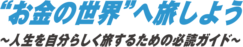 “お金の世界”へ旅しよう〜人生を自分らしく旅するための必読ガイド〜